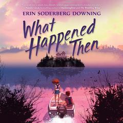 What Happened Then Audibook, by Erin Soderberg Downing