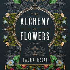 The Alchemy of Flowers: A Novel Audibook, by Laura Resau