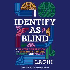 I Identify as Blind: A Brazen Celebration of Disability Culture, Identity, and Power Audibook, by Lachie Pringle