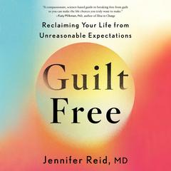Guilt Free: Reclaiming Your Life from Unreasonable Expectations Audibook, by Jennifer Reid