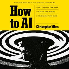 How to AI: Cut Through the Hype. Master the Basics. Transform Your Work. Audibook, by Christopher Mims