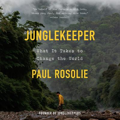 Junglekeeper: What It Takes to Change the World Audibook, by Paul Rosolie