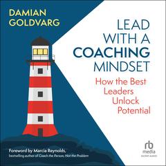 Lead with a Coaching Mindset: How the Best Leaders Unlock Potential Audibook, by Damian Goldvarg