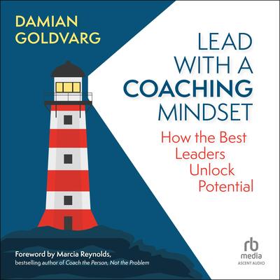 Lead with a Coaching Mindset: How the Best Leaders Unlock Potential Audibook, by Damian Goldvarg