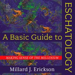A Basic Guide to Eschatology: Making Sense of the Millennium Audibook, by Millard J. Erickson