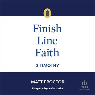 Finish Line Faith: 2 Timothy (Everyday Exposition Series) Audibook, by Matt Proctor