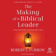 The Making of a Biblical Leader: A Practical Guide to Leading Others Well Audibook, by Robert Furrow