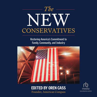 The New Conservatives: Restoring America's Commitment to Family, Community, and Industry Audibook, by Oren Cass