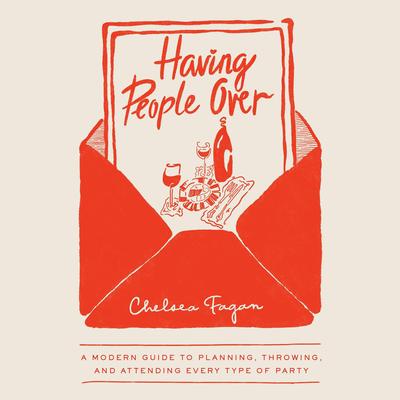 Having People Over: A Modern Guide to Planning, Throwing, and Attending Every Type of Party Audibook, by Chelsea Fagan