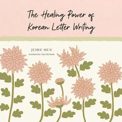 The Healing Power of Korean Letter Writing Audibook, by Juhee Mun