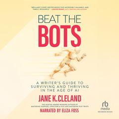 Beat the Bots: A Writer's Guide to Surviving and Thriving in the Age of AI Audibook, by Jane K. Cleland