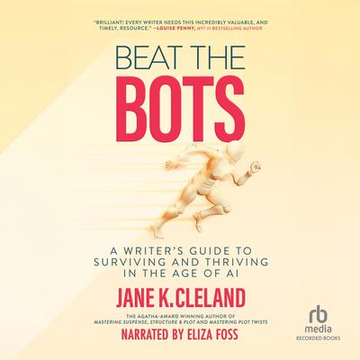 Beat the Bots: A Writer's Guide to Surviving and Thriving in the Age of AI Audibook, by Jane K. Cleland