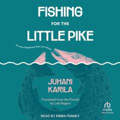 Fishing for the Little Pike Audibook, by Juhani Karila