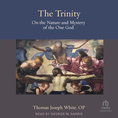 The Trinity: On the Nature and Mystery of the One God Audibook, by Thomas Joseph White, OP