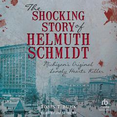 The Shocking Story of Helmuth Schmidt: Michigan's Original Lonely Hearts Killer Audibook, by Tobin T. Buhk