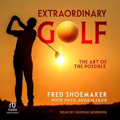 Extraordinary Golf: The Art of the Possible Audibook, by Fred Shoemaker