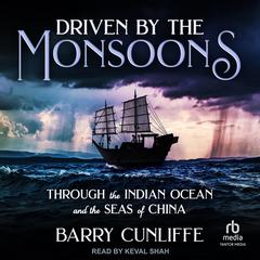 Driven by the Monsoons: Through the Indian Ocean and the Seas of China Audibook, by Barry Cunliffe