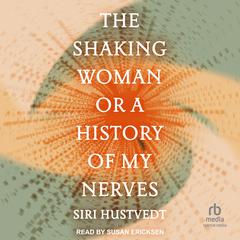 The Shaking Woman or A History of My Nerves Audibook, by Siri Hustvedt