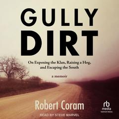 Gully Dirt: On Exposing the Klan, Raising a Hog, and Escaping the South Audibook, by Robert Coram