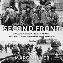Second Front: Anglo-American Rivalry and the Hidden Story of the Normandy Campaign Audibook, by Marc Milner