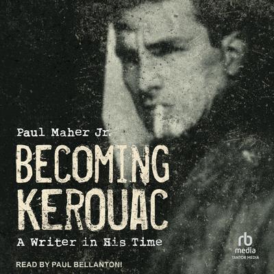 Becoming Kerouac: A Writer in His Time Audibook, by Paul Maher