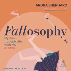 Fallosophy: My Trip through Life with MS: A Memoir Audibook, by Ardra Shephard