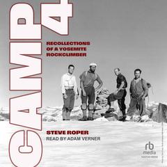 Camp 4: Recollections of a Yosemite Rockclimber Audibook, by Steve Roper