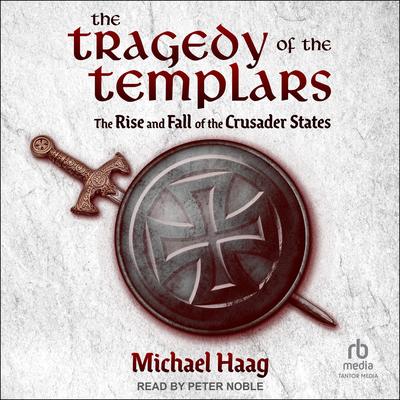 The Tragedy of the Templars: The Rise and Fall of the Crusader States Audibook, by Michael Haag
