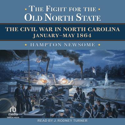 The Fight for the Old North State: The Civil War in North Carolina, January–May 1864 Audibook, by Hampton Newsome