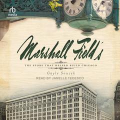 Marshall Field's: The Store that Helped Build Chicago Audibook, by Gayle Soucek
