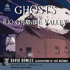 Ghosts of the Rio Grande Valley Audibook, by David Bowles