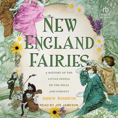 New England Fairies: A History of the Little People of the Hills and Forests Audibook, by Andrew Warburton