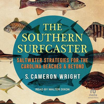 The Southern Surfcaster: Saltwater Strategies for the Carolina Beaches & Beyond Audibook, by S. Cameron Wright