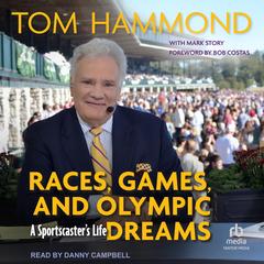 Races, Games, and Olympic Dreams: A Sportscaster's Life Audibook, by Tom Hammond