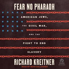 Fear No Pharaoh: American Jews, the Civil War, and the Fight to End Slavery Audibook, by Richard Kreitner