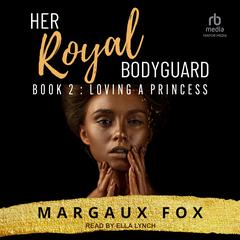 Her Royal Bodyguard Book 2: Loving A Princess Audibook, by Margaux Fox