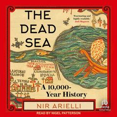 The Dead Sea: A 10,000 Year History Audibook, by Nir Arielli