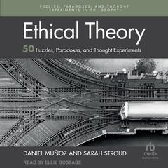 Ethical Theory: 50 Puzzles, Paradoxes, and Thought Experiments (Puzzles, Paradoxes, and Thought Experiments in Philosophy) Audibook, by Daniel Muñoz
