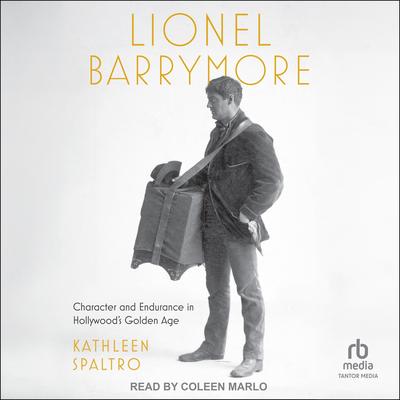 Lionel Barrymore: Character and Endurance in Hollywood's Golden Age Audibook, by Kathleen Spaltro