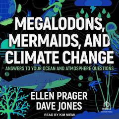 Megalodons, Mermaids, and Climate Change: Answers to Your Ocean and Atmosphere Questions Audibook, by Ellen Prager