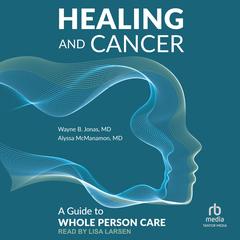 Healing and Cancer: A Guide to Whole Person Care Audibook, by Wayne B. Jonas