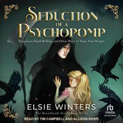 Seduction of a Psychopomp: Erogenous Hand Holding and Other Ways to Tame Your Reaper Audibook, by Elsie Winters