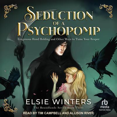 Seduction of a Psychopomp: Erogenous Hand Holding and Other Ways to Tame Your Reaper Audibook, by Elsie Winters