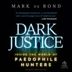 Dark Justice: Inside the World of Paedophile Hunters Audibook, by Mark de Rond