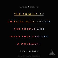 The Origins of Critical Race Theory: The People and Ideas That Created a Movement Audibook, by Roberto Smith