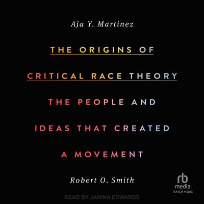 The Origins of Critical Race Theory: The People and Ideas That Created a Movement Audibook, by Roberto Smith