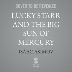 Lucky Starr and the Big Sun of Mercury Audibook, by Isaac Asimov