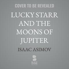 Lucky Starr and the Moons of Jupiter Audibook, by Isaac Asimov