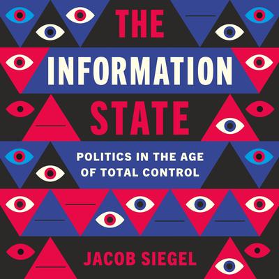 The Information State: Politics in the Age of Total Control Audibook, by Jacob Siegel