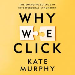 Why We Click: The Emerging Science of Interpersonal Synchrony Audibook, by Kate Murphy